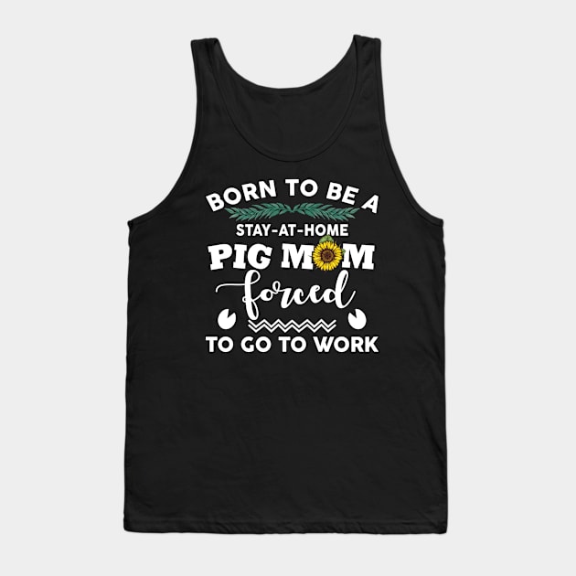 Born to be a stay at home pig mom Tank Top by TeeAbe